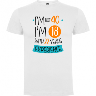Camiseta "No tengo 40, tengo 18 con 22 años de experiencia"